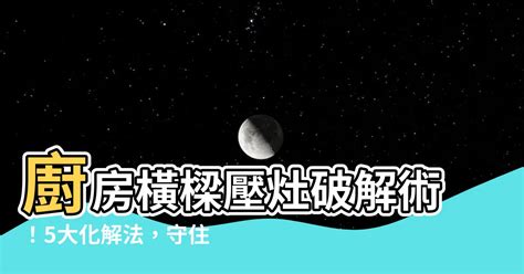 廚房樑壓灶化解|【樑壓灶如何化解】廚房橫樑壓灶怎麼辦？7種破解妙招化解厄。